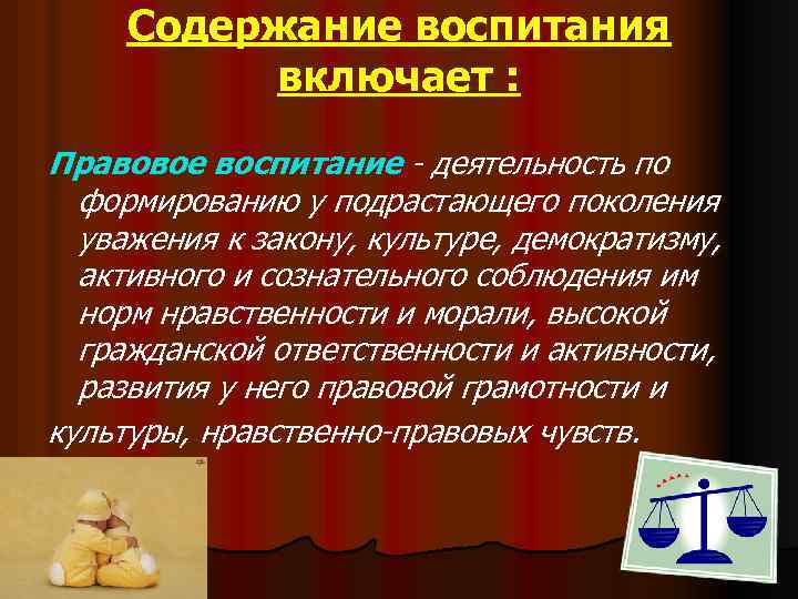 Содержание воспитания включает : Правовое воспитание - деятельность по формированию у подрастающего поколения уважения