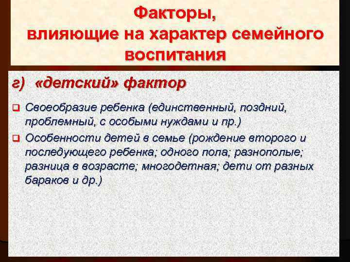 Факторы, влияющие на характер семейного воспитания г) «детский» фактор Своеобразие ребенка (единственный, поздний, проблемный,