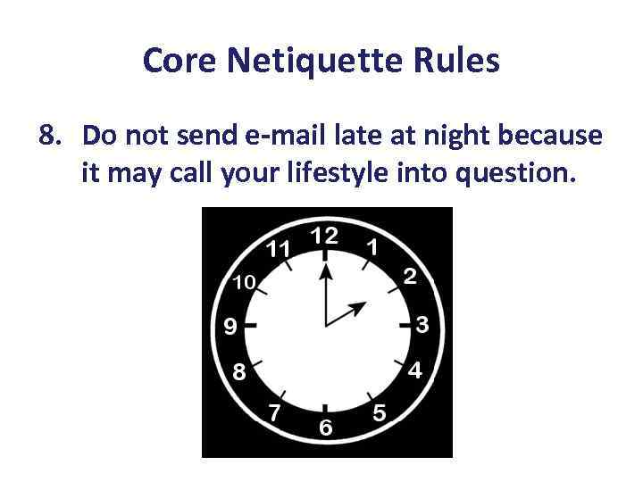 Core Netiquette Rules 8. Do not send e-mail late at night because it may