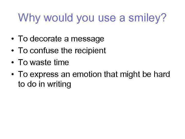 Why would you use a smiley? • • To decorate a message To confuse