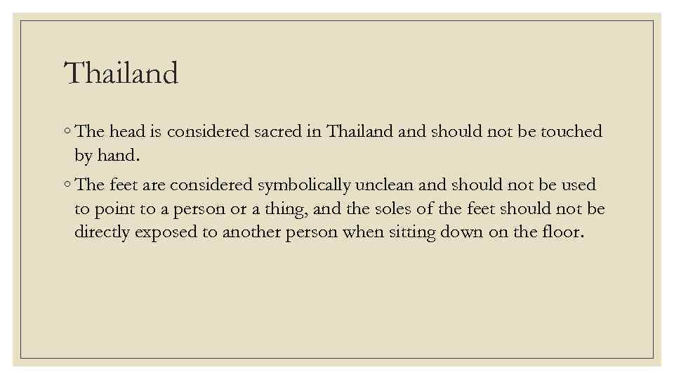 Thailand ◦ The head is considered sacred in Thailand should not be touched by