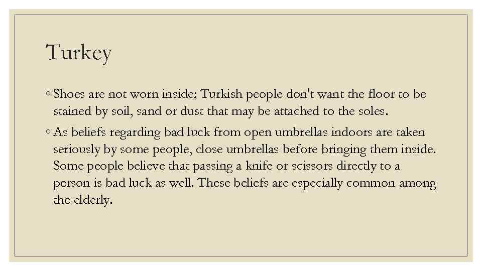 Turkey ◦ Shoes are not worn inside; Turkish people don't want the floor to