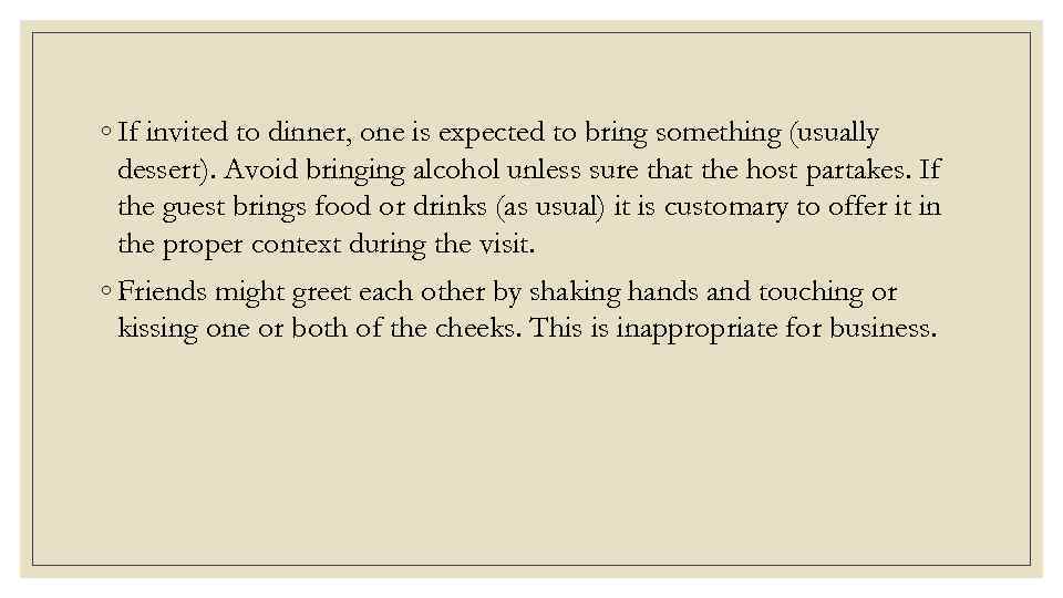 ◦ If invited to dinner, one is expected to bring something (usually dessert). Avoid