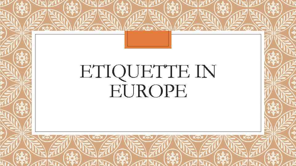 ETIQUETTE IN EUROPE 