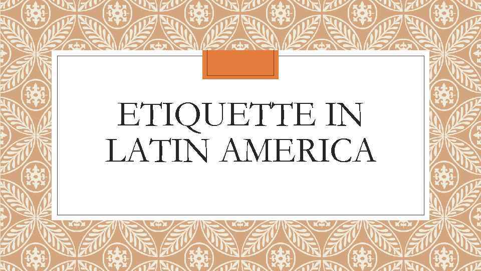 ETIQUETTE IN LATIN AMERICA 