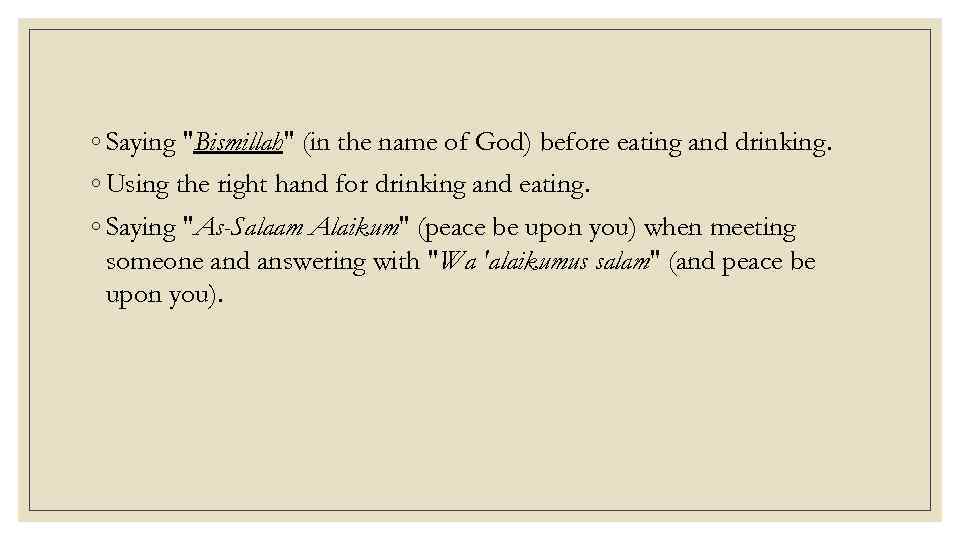 ◦ Saying "Bismillah" (in the name of God) before eating and drinking. ◦ Using