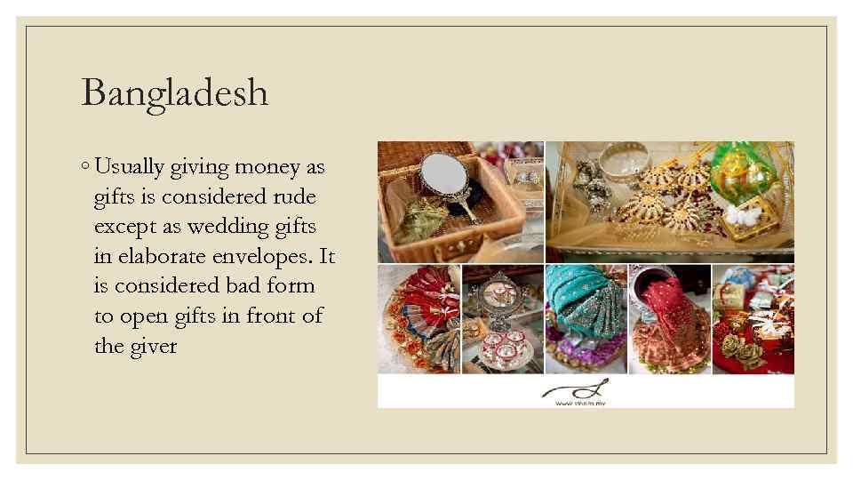 Bangladesh ◦ Usually giving money as gifts is considered rude except as wedding gifts