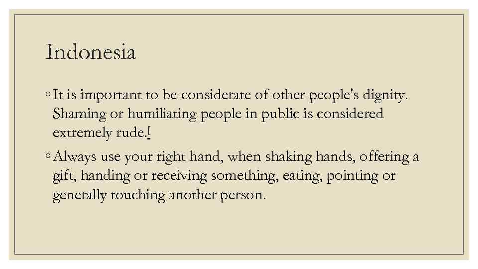 Indonesia ◦ It is important to be considerate of other people's dignity. Shaming or