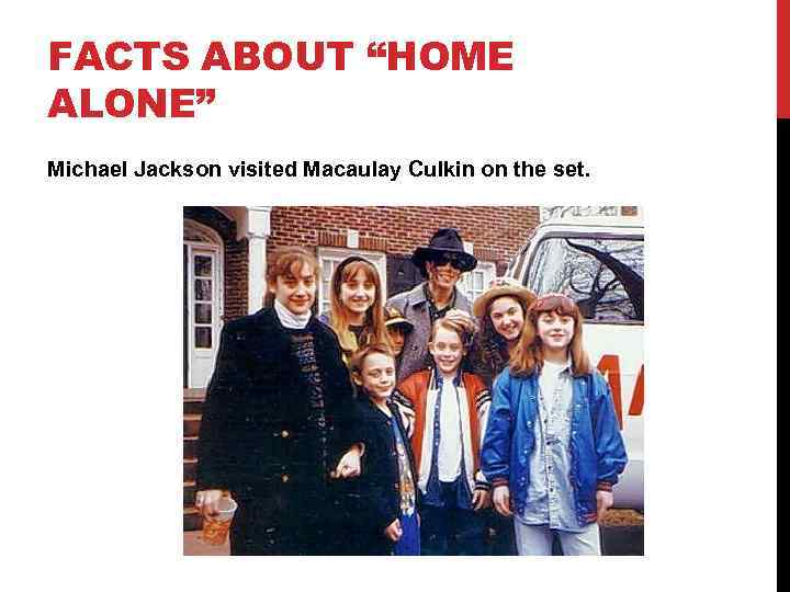 FACTS ABOUT “HOME ALONE” Michael Jackson visited Macaulay Culkin on the set. 