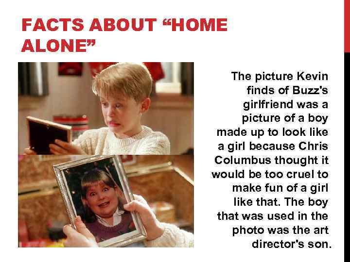 FACTS ABOUT “HOME ALONE” The picture Kevin finds of Buzz's girlfriend was a picture