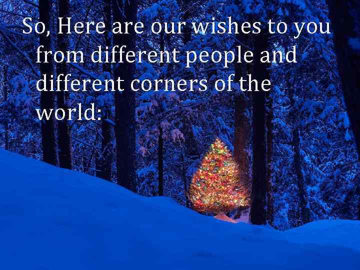 So, Here are our wishes to you from different people and different corners of