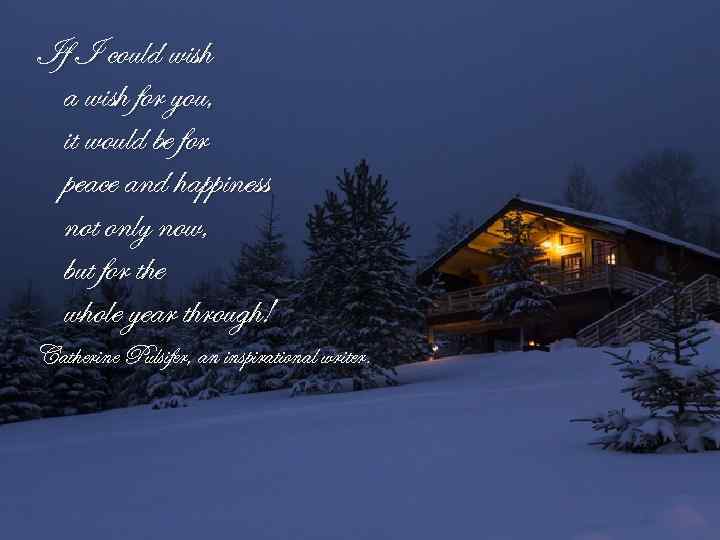 If I could wish a wish for you, it would be for peace and