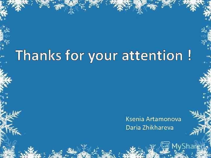 Thanks for your attention ! Ksenia Artamonova Daria Zhikhareva 