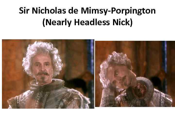 Sir Nicholas de Mimsy-Porpington (Nearly Headless Nick) 