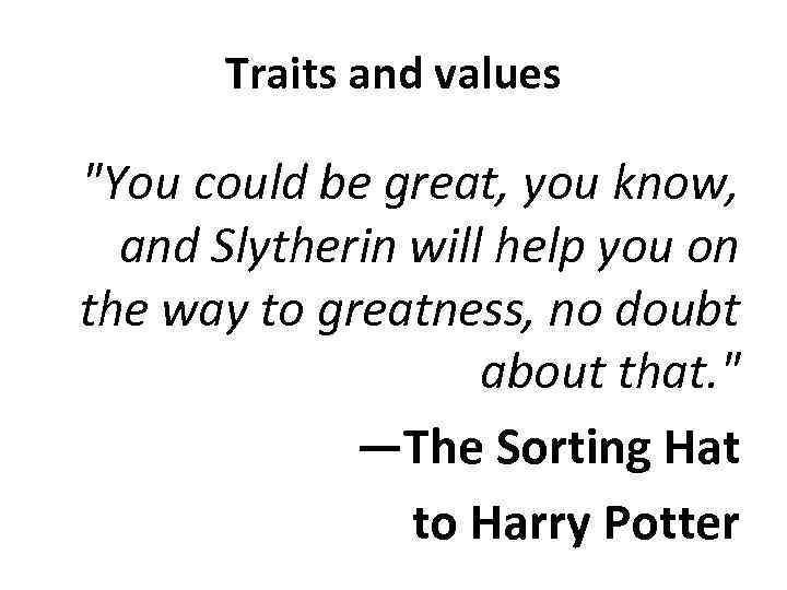 Traits and values "You could be great, you know, and Slytherin will help you