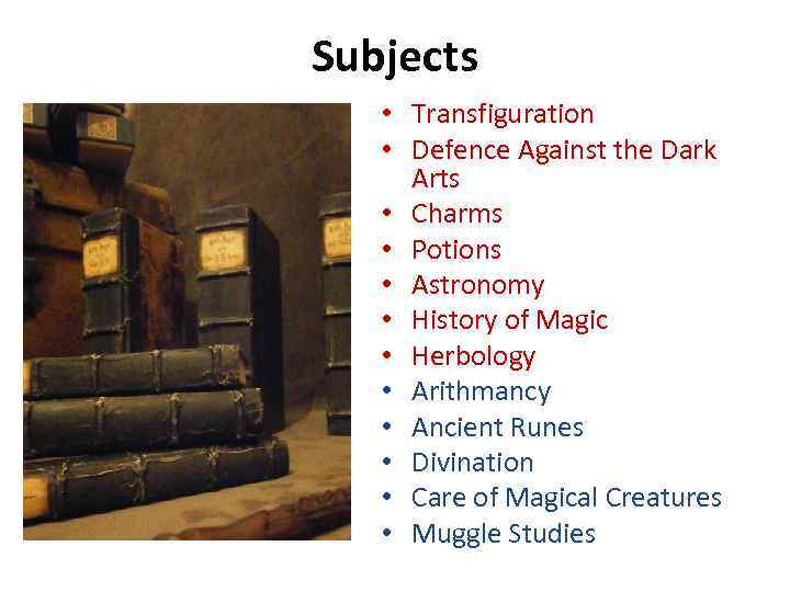 Subjects • Transfiguration • Defence Against the Dark Arts • Charms • Potions •