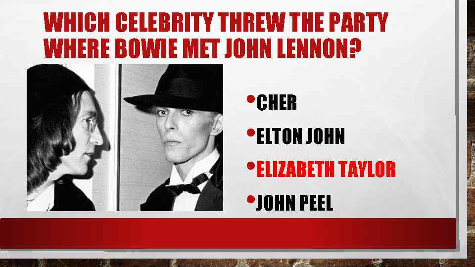 WHICH CELEBRITY THREW THE PARTY WHERE BOWIE MET JOHN LENNON? • CHER • ELTON
