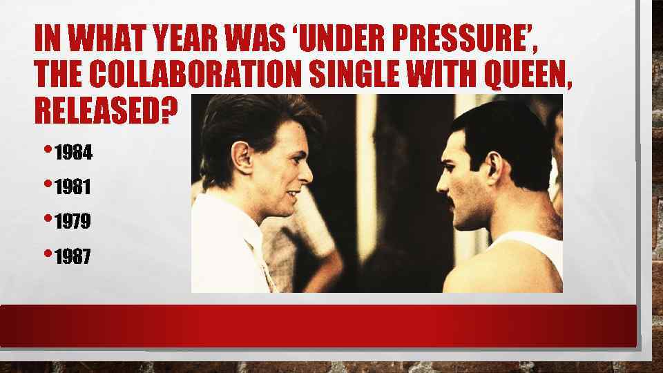 IN WHAT YEAR WAS ‘UNDER PRESSURE’, THE COLLABORATION SINGLE WITH QUEEN, RELEASED? • 1984