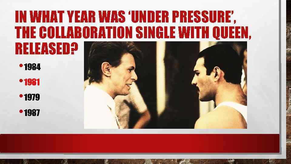 IN WHAT YEAR WAS ‘UNDER PRESSURE’, THE COLLABORATION SINGLE WITH QUEEN, RELEASED? • 1984