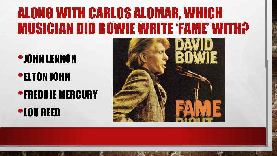 ALONG WITH CARLOS ALOMAR, WHICH MUSICIAN DID BOWIE WRITE ‘FAME’ WITH? • JOHN LENNON