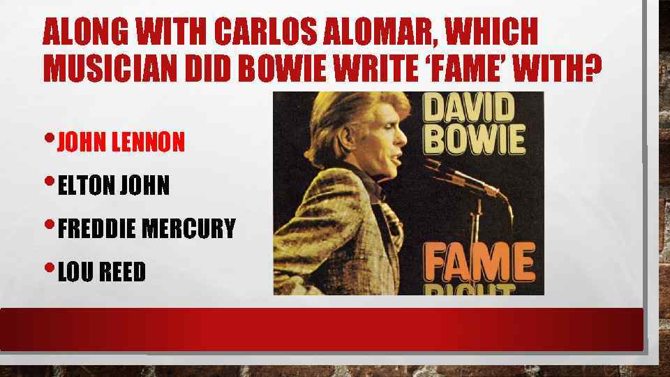 ALONG WITH CARLOS ALOMAR, WHICH MUSICIAN DID BOWIE WRITE ‘FAME’ WITH? • JOHN LENNON