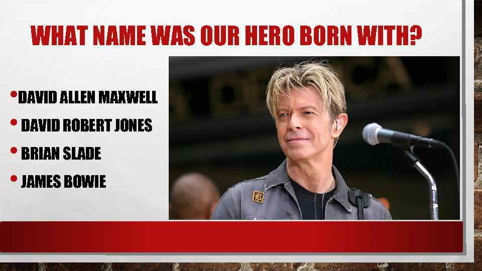 WHAT NAME WAS OUR HERO BORN WITH? • DAVID ALLEN MAXWELL • DAVID ROBERT