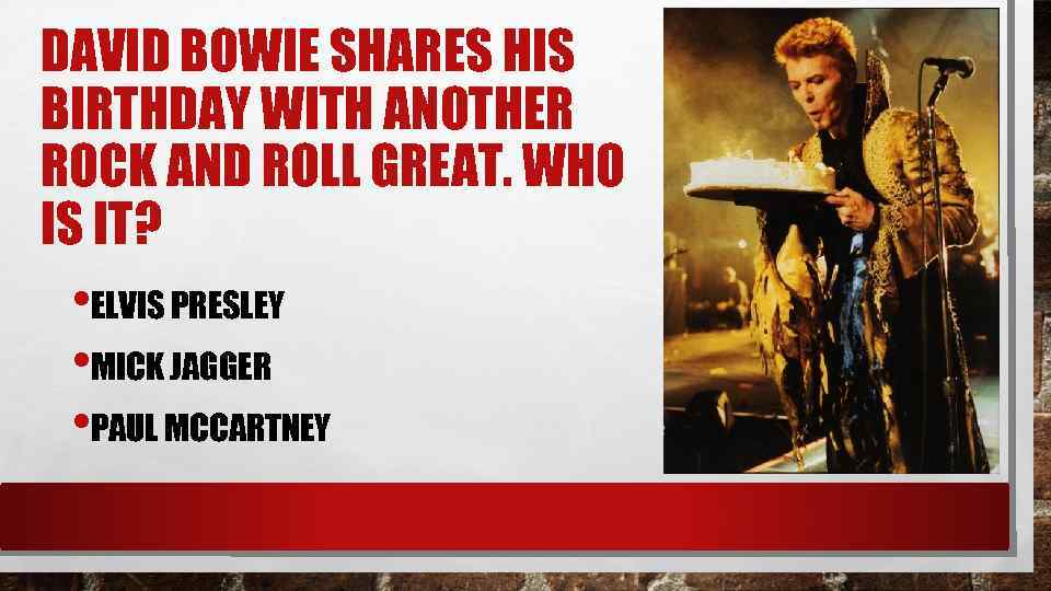 DAVID BOWIE SHARES HIS BIRTHDAY WITH ANOTHER ROCK AND ROLL GREAT. WHO IS IT?