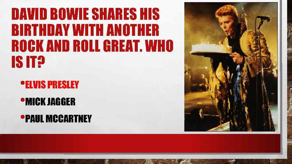 DAVID BOWIE SHARES HIS BIRTHDAY WITH ANOTHER ROCK AND ROLL GREAT. WHO IS IT?