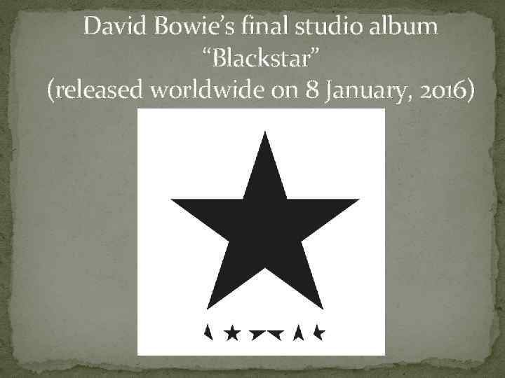 David Bowie’s final studio album “Blackstar” (released worldwide on 8 January, 2016) 