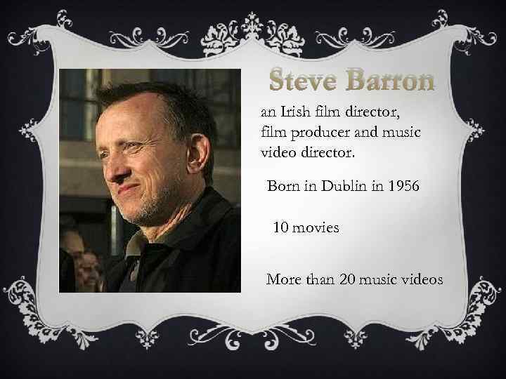 Steve Barron an Irish film director, film producer and music video director. Born in