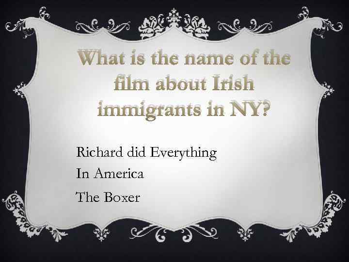 What is the name of the film about Irish immigrants in NY? Richard did