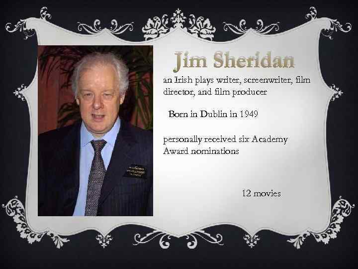 Jim Sheridan an Irish plays writer, screenwriter, film director, and film producer Born in