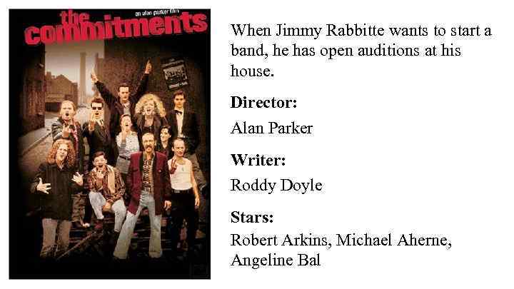 When Jimmy Rabbitte wants to start a band, he has open auditions at his