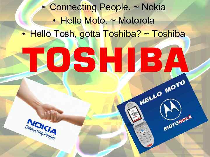  • Connecting People. ~ Nokia • Hello Moto. ~ Motorola • Hello Tosh,