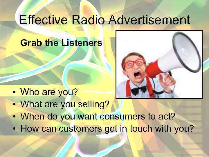 Effective Radio Advertisement Grab the Listeners • • Who are you? What are you