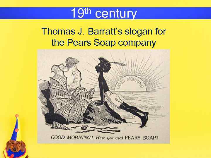 19 th century Thomas J. Barratt’s slogan for the Pears Soap company 