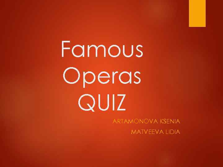 Famous Operas QUIZ ARTAMONOVA KSENIA MATVEEVA LIDIA 