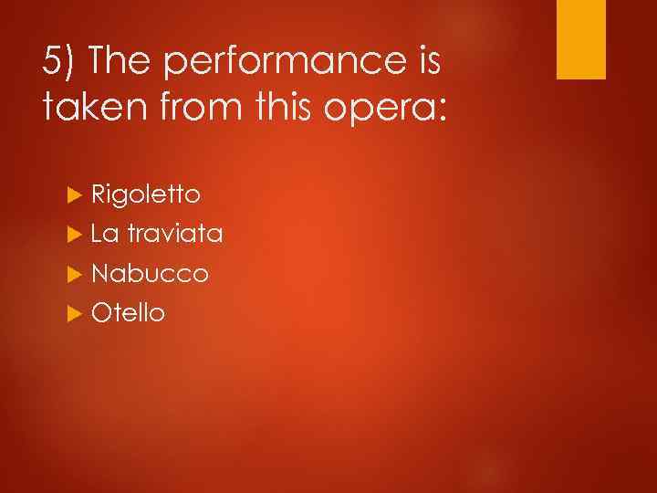 5) The performance is taken from this opera: Rigoletto La traviata Nabucco Otello 