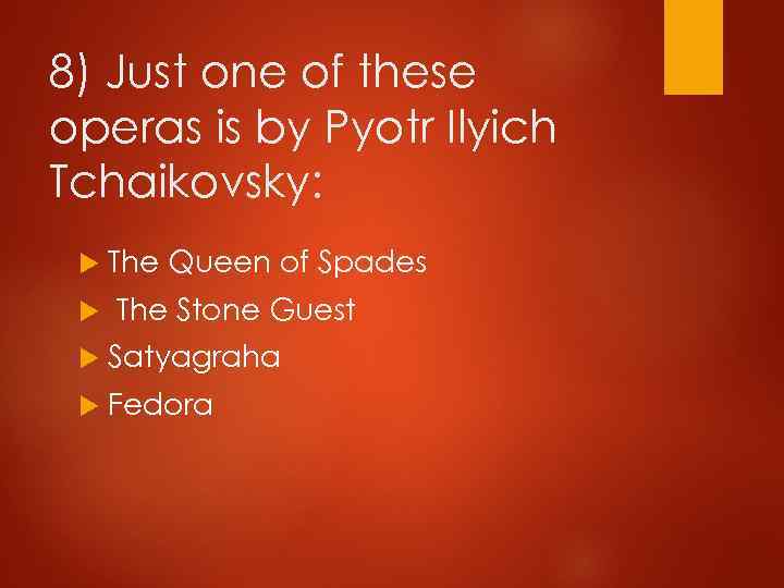 8) Just one of these operas is by Pyotr Ilyich Tchaikovsky: The Queen of