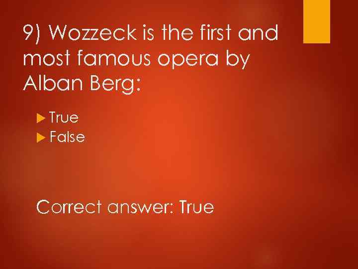 9) Wozzeck is the first and most famous opera by Alban Berg: True False