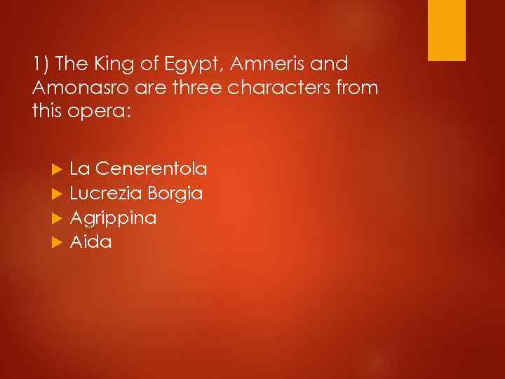 1) The King of Egypt, Amneris and Amonasro are three characters from this opera: