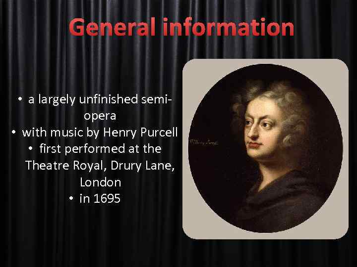 General information • a largely unfinished semiopera • with music by Henry Purcell •