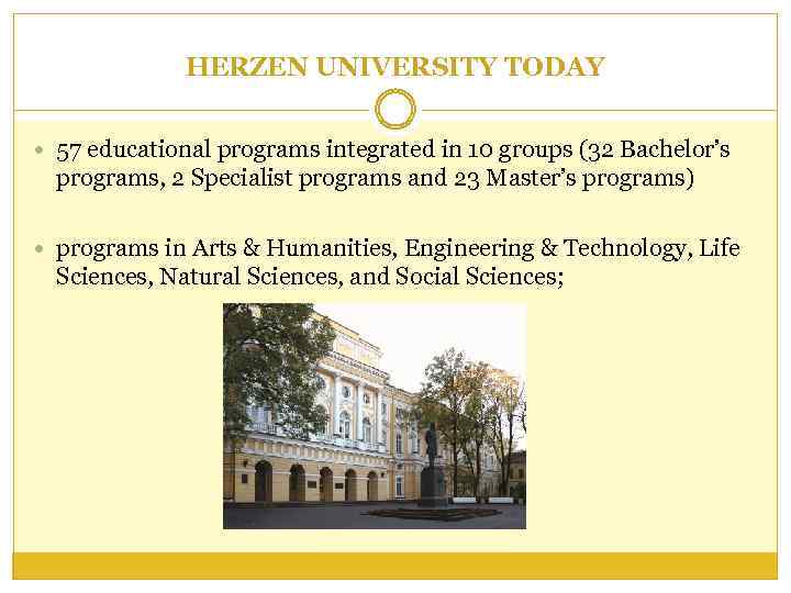 HERZEN UNIVERSITY TODAY 57 educational programs integrated in 10 groups (32 Bachelor’s programs, 2