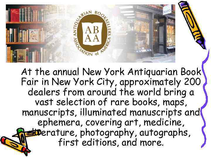At the annual New York Antiquarian Book Fair in New York City, approximately 200