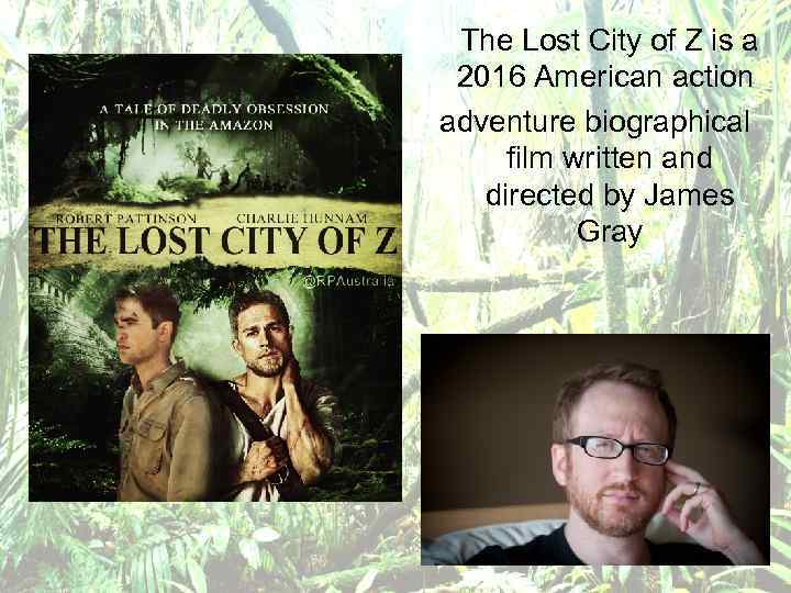 The Lost City of Z is a 2016 American action adventure biographical film written