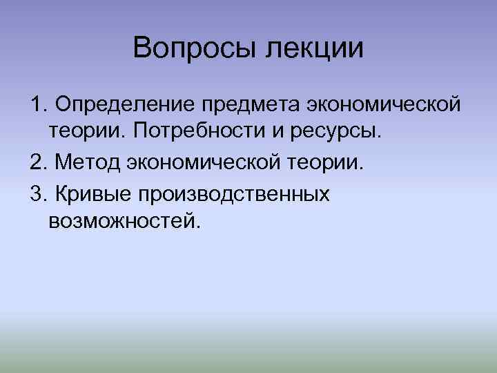 Вопросы лекции 1. Определение предмета экономической теории. Потребности и ресурсы. 2. Метод экономической теории.