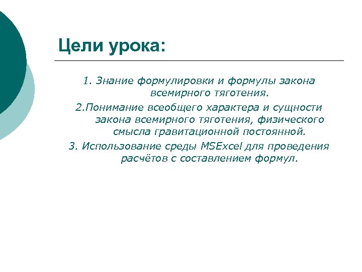Цели урока: 1. Знание формулировки и формулы закона всемирного тяготения. 2. Понимание всеобщего характера
