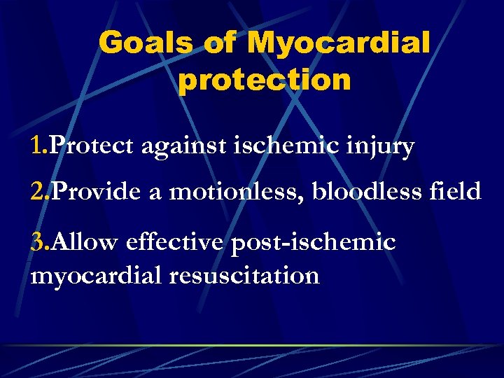 Goals of Myocardial protection 1. Protect against ischemic injury 2. Provide a motionless, bloodless