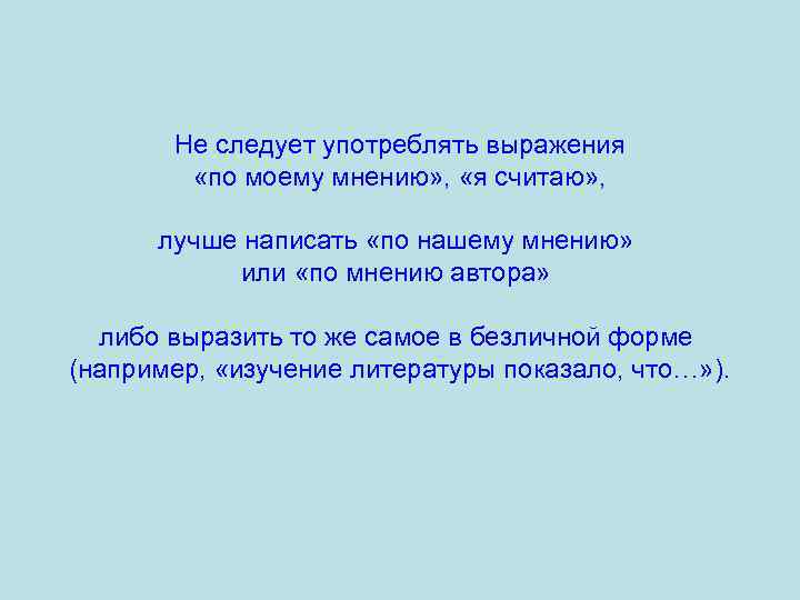Не следует употреблять выражения «по моему мнению» , «я считаю» , лучше написать «по