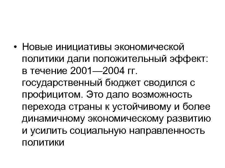  • Новые инициативы экономической политики дали положительный эффект: в течение 2001— 2004 гг.